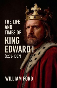 The Life and Times of King Edward I (1239-1307) - Ford, William The Life and Times of King Edward I (1239-1307) - Ford, William