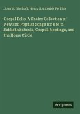 Gospel Bells. A Choice Collection of New and Popular Songs for Use in Sabbath Schools, Gospel, Meetings, and the Home Circle
