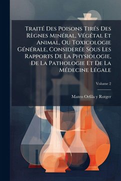Cover TraitÃ(c) Des Poisons TirÃ(c)s Des Règnes MinÃ(c)ral, VÃ(c)gÃ(c)tal Et Animal, Ou Toxicologie GÃ(c)nÃ(c)rale, ConsiderÃ(c)e Sous Les Rapports De La Physiologie, De La Pathologie Et De La MÃ(c)decine LÃ(c)gale