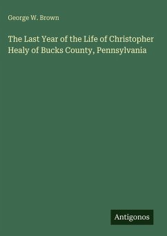 Cover The Last Year of the Life of Christopher Healy of Bucks County, Pennsylvania