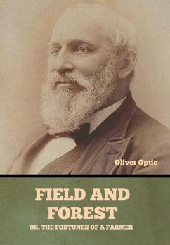 Field and Forest; Or, The Fortunes of a Farmer - Optic, Oliver