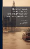Highways and Byways in the Border; by Andrew Lang and John Lang Highways and Byways in the Border; by Andrew Lang and John Lang