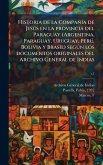 Historia de la CompañÃ-a de JesÃ°s en la provincia del Paraguay (Argentina, Paraguay, Uruguay, PerÃ°, Bolivia y Brasil) segÃ°n los documentos originales del Archivo General de Indias