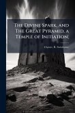 The Divine Spark, and The Great Pyramid, a Temple of Initiation;