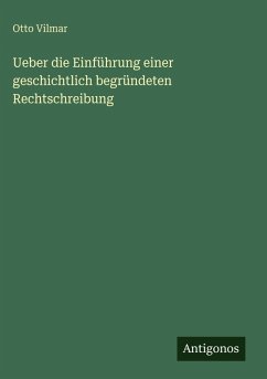 Ueber die Einführung einer geschichtlich begründeten Rechtschreibung - Vilmar, Otto