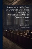 Formulaire GÃ(c)nÃ(c)ral Et Complet Ou TraitÃ(c) Pratique De ProcÃ(c)dure Civile Et Commerciale