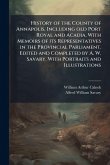 History of the County of Annapolis, Including old Port Royal and Acadia, With Memoirs of its Representatives in the Provincial Parliament. Edited and Completed by A. W. Savary. With Portraits and Illustrations History of the County of Annapolis, Including old Port Royal and Acadia, With Memoirs of its Representatives in the Provincial Parliament. Edited and Completed by A. W. Savary. With Portraits and Illustrations