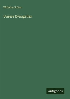Unsere Evangelien - Soltau, Wilhelm Unsere Evangelien - Soltau, Wilhelm