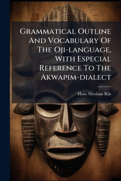 Grammatical Outline And Vocabulary Of The Oji-language, With Especial Reference To The Akwapim-dialect - Riis, Hans Nicolaus Grammatical Outline And Vocabulary Of The Oji-language, With Especial Reference To The Akwapim-dialect - Riis, Hans Nicolaus