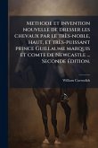 Methode et invention nouvelle de dresser les chevaux par le très-noble, haut, et très-puissant prince Guillaume marquis et comte de Newcastle ... Seconde Ã(c)dition. Methode et invention nouvelle de dresser les chevaux par le très-noble, haut, et très-puissant prince Guillaume marquis et comte de Newcastle ... Seconde Ã(c)dition.