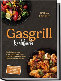 Gasgrill Kochbuch: Die leckersten und abwechslungsreichsten Gasgrill Rezepte für jeden Geschmack und Anlass - inkl. Brotrezepten, Soßen, Dips, vegetarischen Rezepten uvm. Cover Gasgrill Kochbuch: Die leckersten und abwechslungsreichsten Gasgrill Rezepte für jeden Geschmack und Anlass - inkl. Brotrezepten, Soßen, Dips, vegetarischen Rezepten uvm.