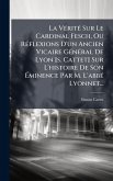 La VÃ(c)ritÃ(c) Sur Le Cardinal Fesch, Ou RÃ(c)flexions D'un Ancien Vicaire GÃ(c)nÃ(c)ral De Lyon [s. Cattet] Sur L'histoire De Son Ã‰minence Par M. L'abbÃ(c) Lyonnet...