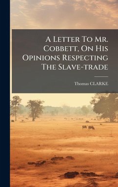 Cover A Letter To Mr. Cobbett, On His Opinions Respecting The Slave-trade