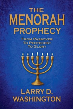 The Menorah Prophecy (From Passover to Pentecost to Glory) - Washington, Larry D The Menorah Prophecy (From Passover to Pentecost to Glory) - Washington, Larry D