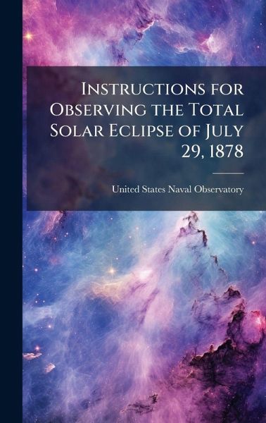 Instructions for Observing the Total Solar Eclipse of July 29, 1878 Instructions for Observing the Total Solar Eclipse of July 29, 1878