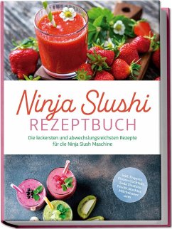 Cover Ninja Slushi Rezeptbuch: Die leckersten und abwechslungsreichsten Rezepte für die Ninja Slush Maschine - inkl. Frappés, Frozen Cocktails, Soda Slushies, Frucht Slushies, Milchshakes uvm.