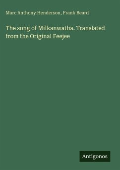 Cover The song of Milkanwatha. Translated from the Original Feejee