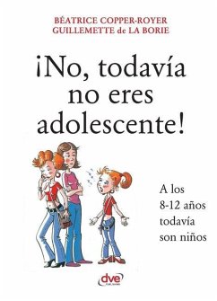 ¡No, todavía no eres adolescente! - Borie, de La; Copper-Royer, Béatrice
