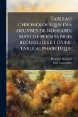 Tableau chronologique des oeuvres de Ronsard; suivi de poÃ(c)sies non recueillies et d'une table alphabÃ(c)tique Tableau chronologique des oeuvres de Ronsard; suivi de poÃ(c)sies non recueillies et d'une table alphabÃ(c)tique