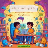 Understanding AI: A Responsible Guide for Young Learners (eBook, ePUB) Understanding AI: A Responsible Guide for Young Learners (eBook, ePUB)