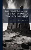 The Divine Spark, and The Great Pyramid, a Temple of Initiation;