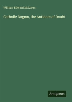 Catholic Dogma, the Antidote of Doubt - McLaren, William Edward