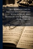 My Reminiscences. Edited and Compiled With Introd. and Notes by the Baroness Von Zedlitz My Reminiscences. Edited and Compiled With Introd. and Notes by the Baroness Von Zedlitz