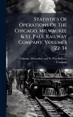 Statistics Of Operations Of The Chicago, Milwaukee & St. Paul Railway Company, Volumes 22-34 Statistics Of Operations Of The Chicago, Milwaukee & St. Paul Railway Company, Volumes 22-34