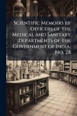 Scientific Memoirs by Officers of the Medical and Sanitary Departments of the Government of India. No. 28 Scientific Memoirs by Officers of the Medical and Sanitary Departments of the Government of India. No. 28