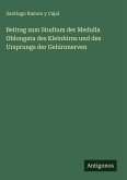 Beitrag zum Studium der Medulla Oblongata des Kleinhirns und des Ursprungs der Gehirnnerven Beitrag zum Studium der Medulla Oblongata des Kleinhirns und des Ursprungs der Gehirnnerven