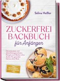 Zuckerfrei Backbuch für Anfänger: Die leckersten und abwechslungsreichsten Rezepte zum Backen ohne Zucker für gesunden Genuss ohne Reue - inkl. Brotrezepten, Cupcakes, Torten uvm. Zuckerfrei Backbuch für Anfänger: Die leckersten und abwechslungsreichsten Rezepte zum Backen ohne Zucker für gesunden Genuss ohne Reue - inkl. Brotrezepten, Cupcakes, Torten uvm.