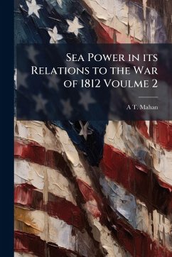 Cover Sea Power in its Relations to the War of 1812 Voulme 2