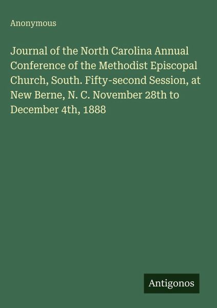 Journal of the North Carolina Annual Conference of the Methodist Episcopal Church, South. Fifty-second Session, at New Berne, N. C. November 28th to December 4th, 1888