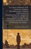 La Falsa Filosofia Ã' El Ateismo, Deismo, Materialismo, Y Demàs Nuevas Sectas Convencidas De Crimen De Estado Contra Los Soberanos Y Sus Regalias, Contra Los Magistrados Y Potestades Legitimas ...