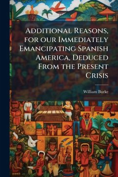 Cover Additional Reasons, for our Immediately Emancipating Spanish America, Deduced From the Present Crisis