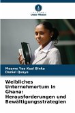 Weibliches Unternehmertum in Ghana: Herausforderungen und Bewältigungsstrategien Weibliches Unternehmertum in Ghana: Herausforderungen und Bewältigungsstrategien