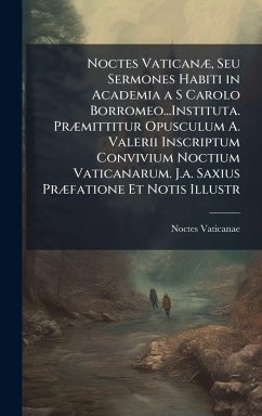 Cover Noctes VaticanÃ], Seu Sermones Habiti in Academia a S Carolo Borromeo...Instituta. PrÃ]mittitur Opusculum A. Valerii Inscriptum Convivium Noctium Vaticanarum. J.a. Saxius PrÃ]fatione Et Notis Illustr