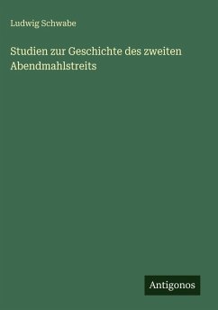 Studien zur Geschichte des zweiten Abendmahlstreits - Schwabe, Ludwig
