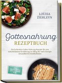 Gottesnahrung Rezeptbuch: Die leckersten Gottes Nahrung Rezepte für eine naturbelassene Ernährung im Alltag für mehr Energie, Gesundheit & Wohlbefinden - inkl. Brotrezepten, Dips, Elixieren uvm. Gottesnahrung Rezeptbuch: Die leckersten Gottes Nahrung Rezepte für eine naturbelassene Ernährung im Alltag für mehr Energie, Gesundheit & Wohlbefinden - inkl. Brotrezepten, Dips, Elixieren uvm.