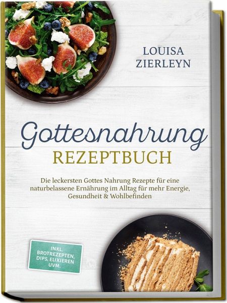 Gottesnahrung Rezeptbuch: Die leckersten Gottes Nahrung Rezepte für eine naturbelassene Ernährung im Alltag für mehr Energie, Gesundheit & Wohlbefinden - inkl. Brotrezepten, Dips, Elixieren uvm. Gottesnahrung Rezeptbuch: Die leckersten Gottes Nahrung Rezepte für eine naturbelassene Ernährung im Alltag für mehr Energie, Gesundheit & Wohlbefinden - inkl. Brotrezepten, Dips, Elixieren uvm.