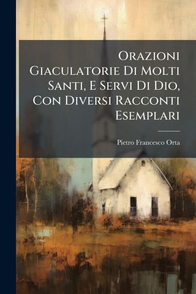 Orazioni Giaculatorie Di Molti Santi, E Servi Di Dio, Con Diversi Racconti Esemplari