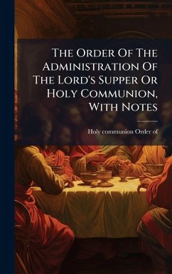 The Order Of The Administration Of The Lord's Supper Or Holy Communion, With Notes