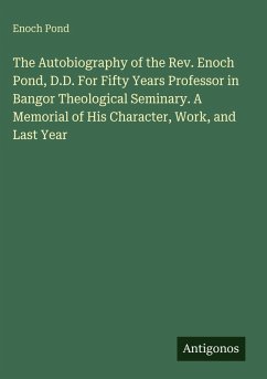 Cover The Autobiography of the Rev. Enoch Pond, D.D. For Fifty Years Professor in Bangor Theological Seminary. A Memorial of His Character, Work, and Last Year