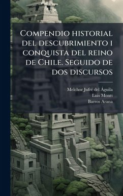 Cover Compendio historial del descubrimiento i conquista del reino de Chile. Seguido de dos discursos