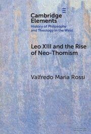 Leo XIII and the Rise of Neo-Thomism - Rossi, Valfredo Maria