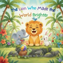 The Lion Who Made the World Brighter - Rivera, Isabella M. The Lion Who Made the World Brighter - Rivera, Isabella M.