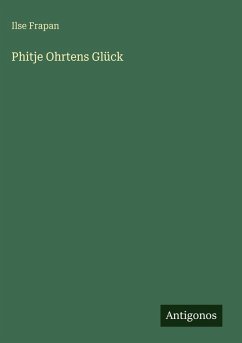 Phitje Ohrtens Glück - Frapan, Ilse Phitje Ohrtens Glück - Frapan, Ilse