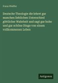 Deutsche Theologie die lehret gar manchen lieblichen Unterschied göttlicher Wahrheit und sagt gar hohe und gar schöne Dinge von einem vollkommenen Leben Deutsche Theologie die lehret gar manchen lieblichen Unterschied göttlicher Wahrheit und sagt gar hohe und gar schöne Dinge von einem vollkommenen Leben