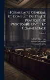 Formulaire GÃ(c)nÃ(c)ral Et Complet Ou TraitÃ(c) Pratique De ProcÃ(c)dure Civile Et Commerciale