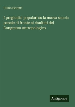 Cover I pregiudizi popolari su la nuova scuola penale di fronte ai risultati del Congresso Antropologico